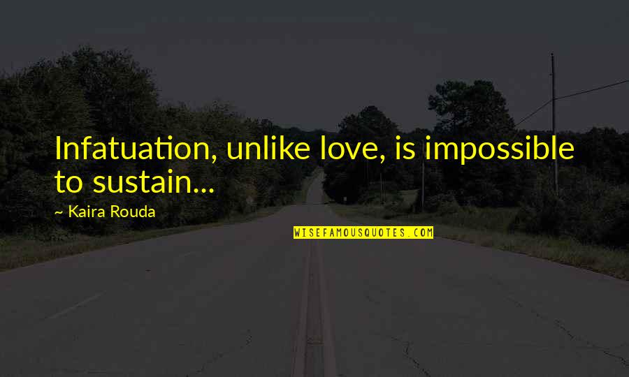 Songun North Quotes By Kaira Rouda: Infatuation, unlike love, is impossible to sustain...