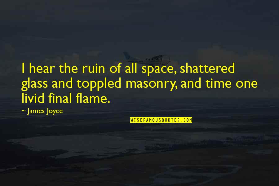 Sonnabend Gallery Quotes By James Joyce: I hear the ruin of all space, shattered