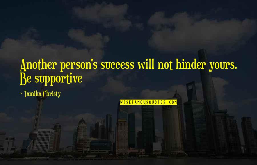 Sonnabend Gallery Quotes By Tamika Christy: Another person's success will not hinder yours. Be