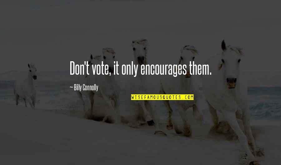 Sonozaki Shion Quotes By Billy Connolly: Don't vote, it only encourages them.