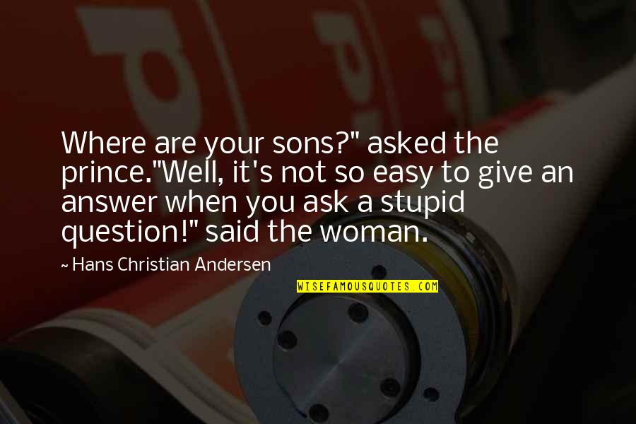 Sons'd Quotes By Hans Christian Andersen: Where are your sons?" asked the prince."Well, it's