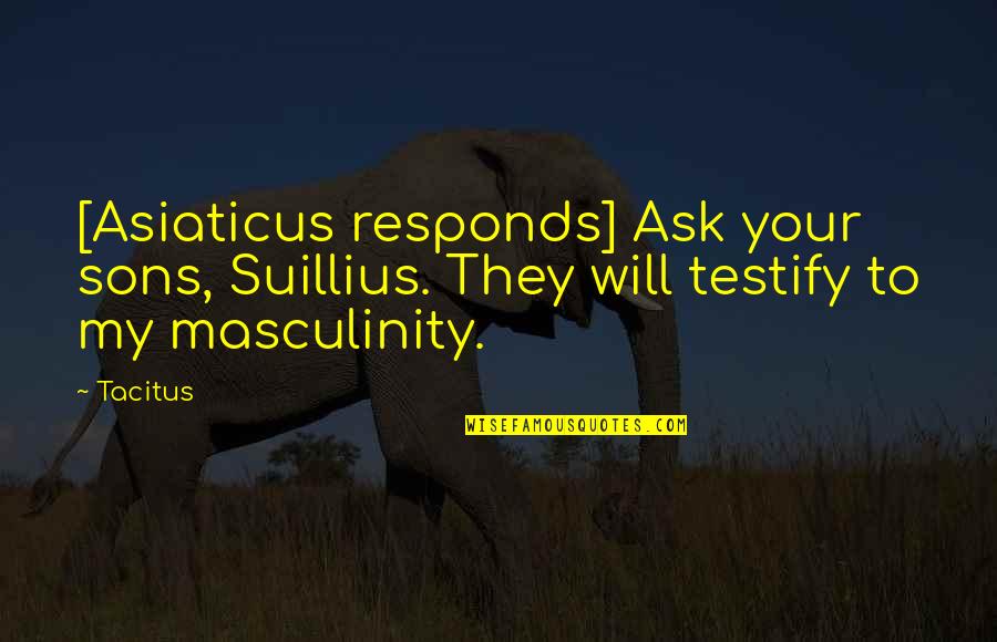 Sons'd Quotes By Tacitus: [Asiaticus responds] Ask your sons, Suillius. They will