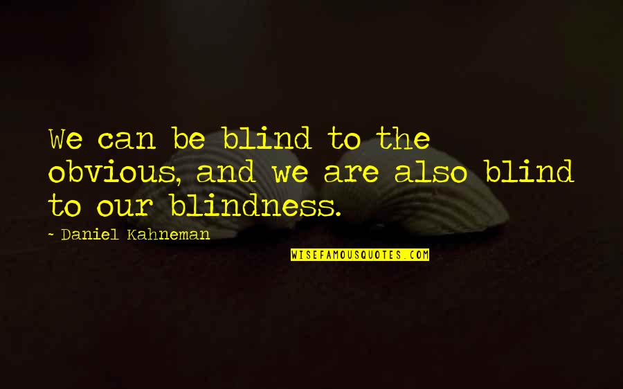 Soomro Khalil Quotes By Daniel Kahneman: We can be blind to the obvious, and