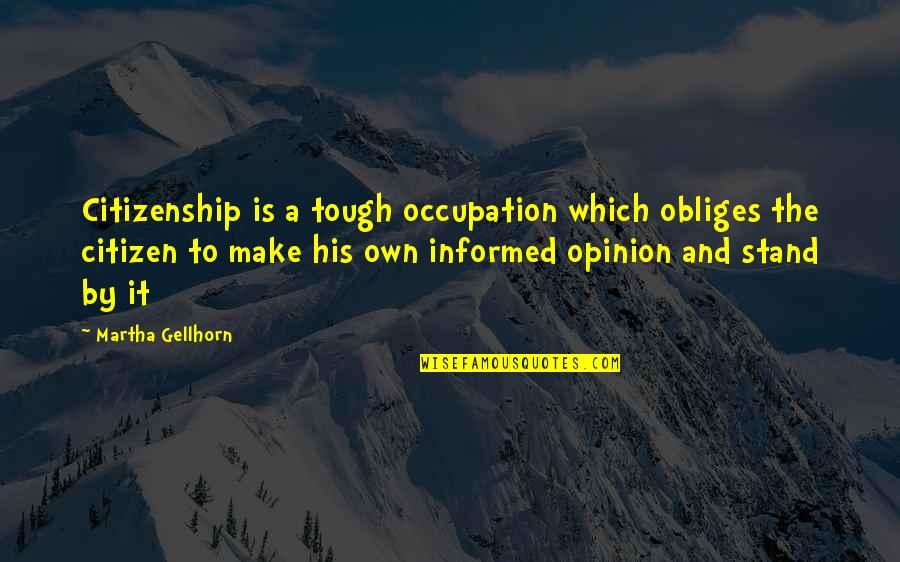 Soonby You Quotes By Martha Gellhorn: Citizenship is a tough occupation which obliges the