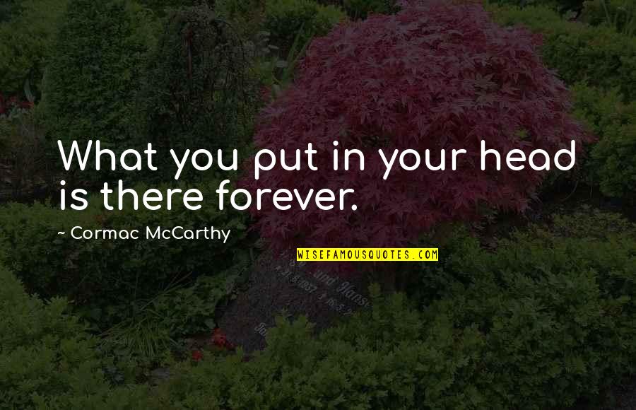Soong Mei Ling Quotes By Cormac McCarthy: What you put in your head is there