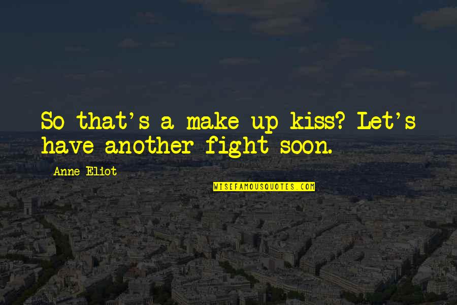 Soon's Quotes By Anne Eliot: So that's a make-up kiss? Let's have another