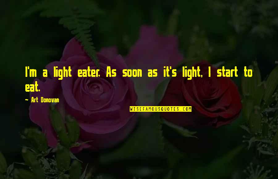 Soon's Quotes By Art Donovan: I'm a light eater. As soon as it's
