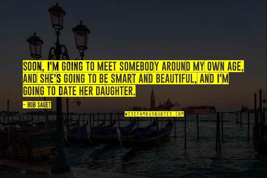 Soon's Quotes By Bob Saget: Soon, I'm going to meet somebody around my