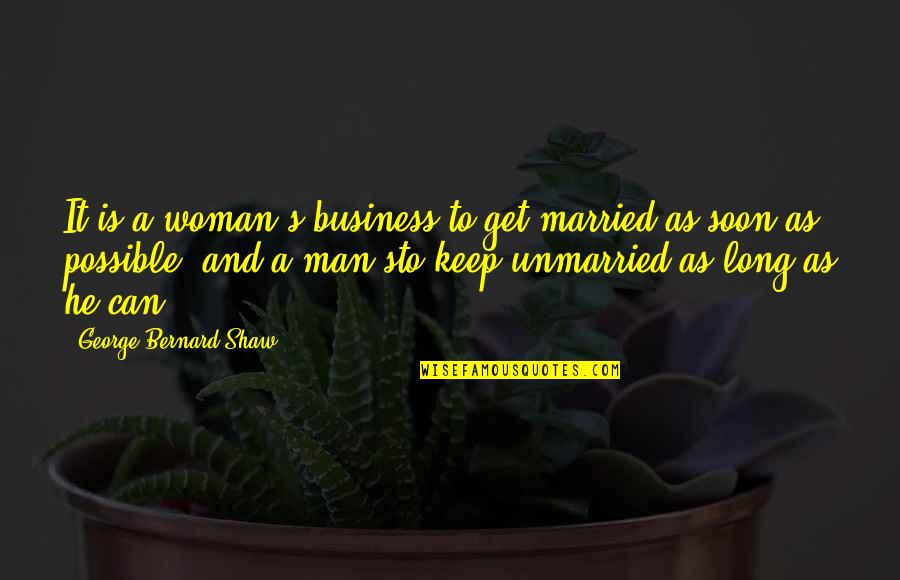 Soon's Quotes By George Bernard Shaw: It is a woman's business to get married