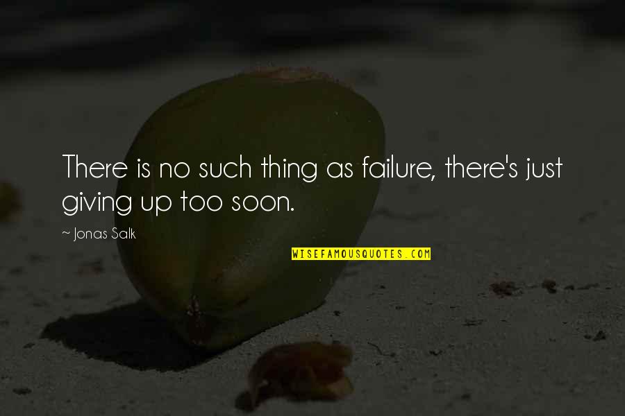 Soon's Quotes By Jonas Salk: There is no such thing as failure, there's