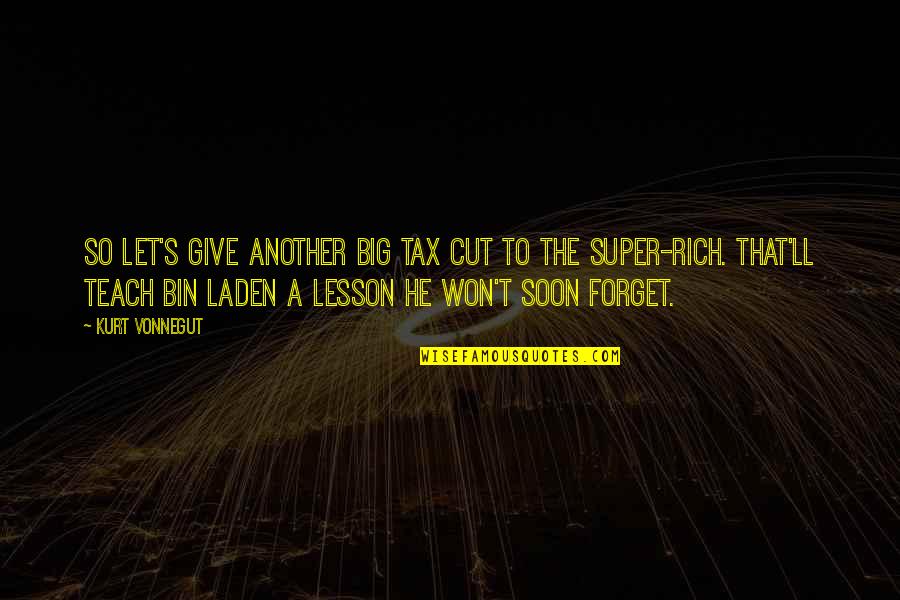 Soon's Quotes By Kurt Vonnegut: So let's give another big tax cut to