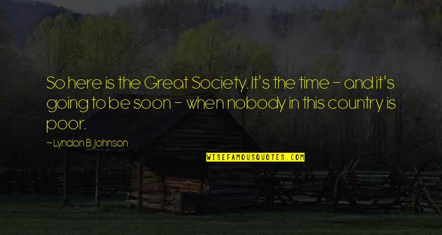 Soon's Quotes By Lyndon B. Johnson: So here is the Great Society. It's the