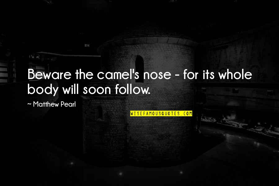 Soon's Quotes By Matthew Pearl: Beware the camel's nose - for its whole