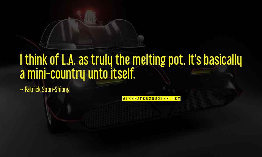 Soon's Quotes By Patrick Soon-Shiong: I think of L.A. as truly the melting