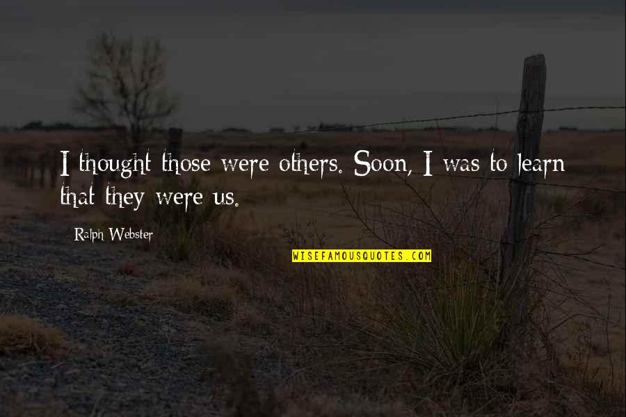 Soon's Quotes By Ralph Webster: I thought those were others. Soon, I was