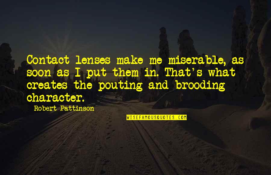 Soon's Quotes By Robert Pattinson: Contact lenses make me miserable, as soon as