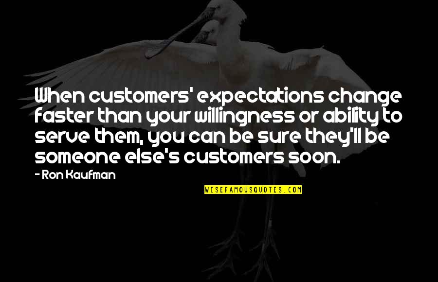 Soon's Quotes By Ron Kaufman: When customers' expectations change faster than your willingness