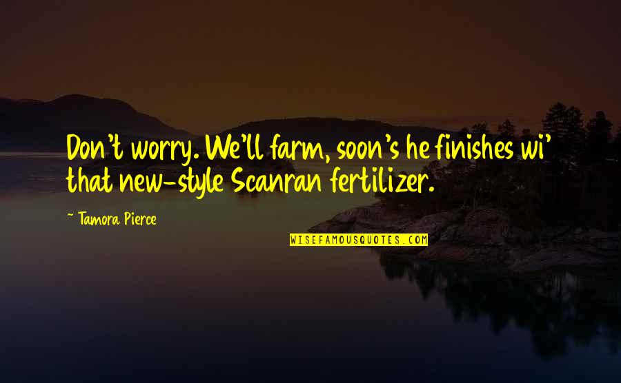 Soon's Quotes By Tamora Pierce: Don't worry. We'll farm, soon's he finishes wi'
