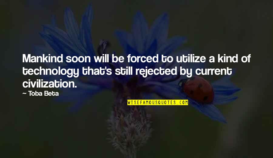 Soon's Quotes By Toba Beta: Mankind soon will be forced to utilize a