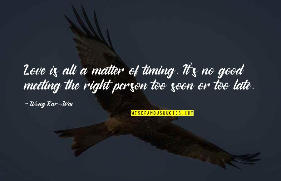 Soon's Quotes By Wong Kar-Wai: Love is all a matter of timing. It's