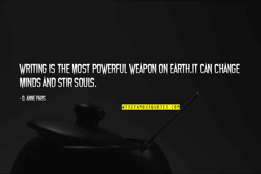 Soothing The Soul Quotes By D. Anne Paris: Writing is the most powerful weapon on earth.It