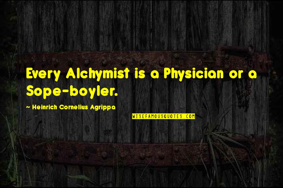 Sope Quotes By Heinrich Cornelius Agrippa: Every Alchymist is a Physician or a Sope-boyler.