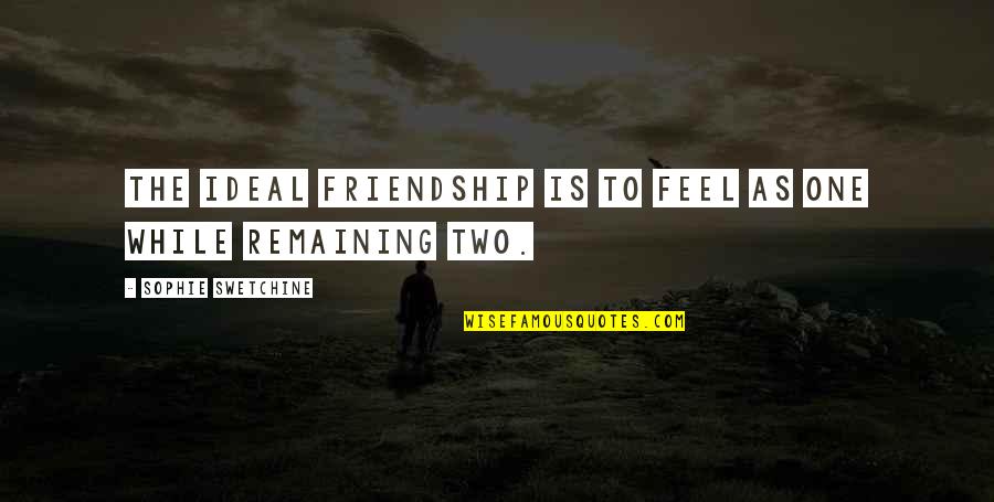 Sophie Swetchine Quotes By Sophie Swetchine: The ideal friendship is to feel as one