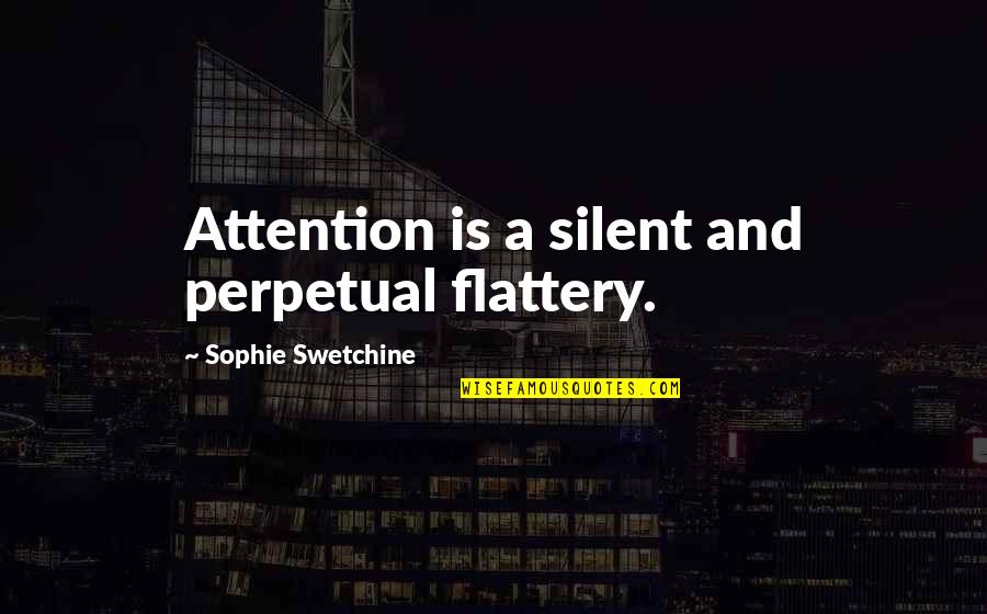 Sophie Swetchine Quotes By Sophie Swetchine: Attention is a silent and perpetual flattery.