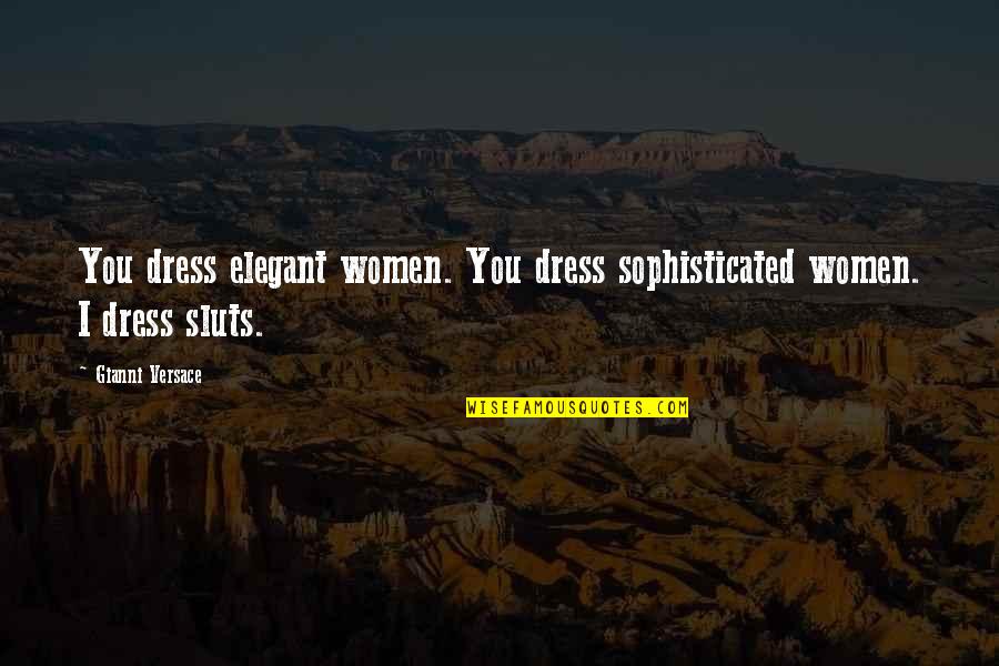 Sophisticated Quotes By Gianni Versace: You dress elegant women. You dress sophisticated women.