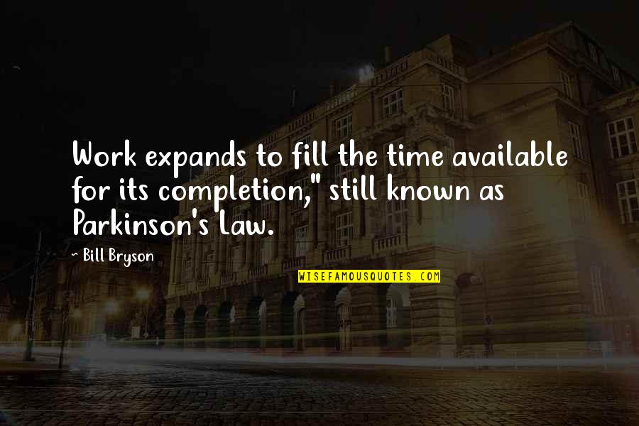 Sophiya Leon Quotes By Bill Bryson: Work expands to fill the time available for