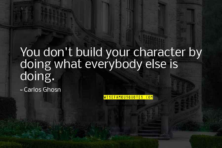 Sorabji Rosario Quotes By Carlos Ghosn: You don't build your character by doing what