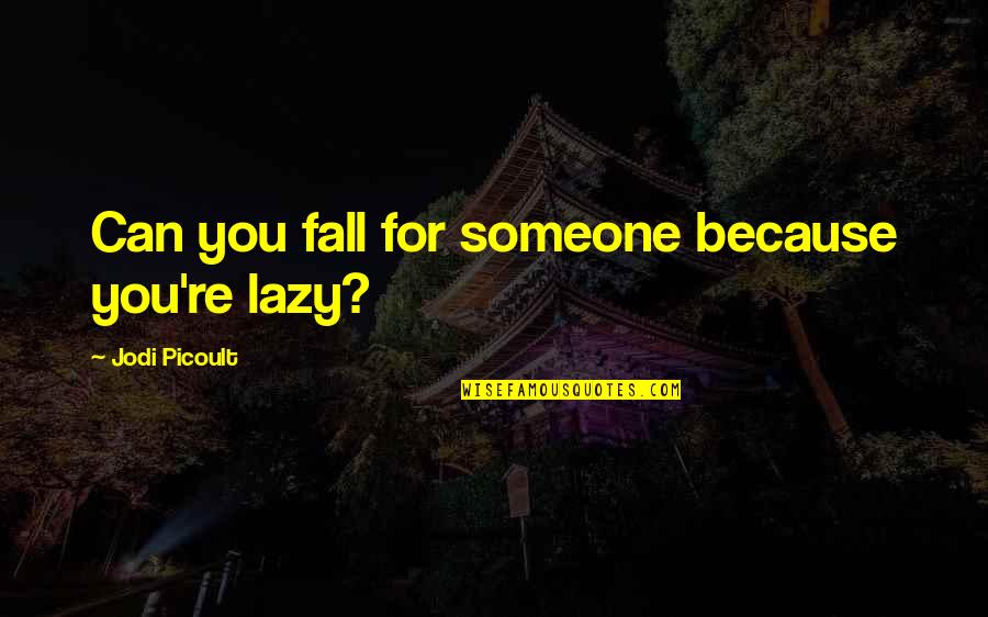 Sorabji Rosario Quotes By Jodi Picoult: Can you fall for someone because you're lazy?