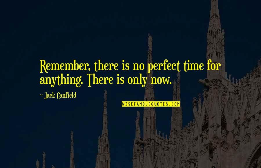 Sorainen Lv Quotes By Jack Canfield: Remember, there is no perfect time for anything.