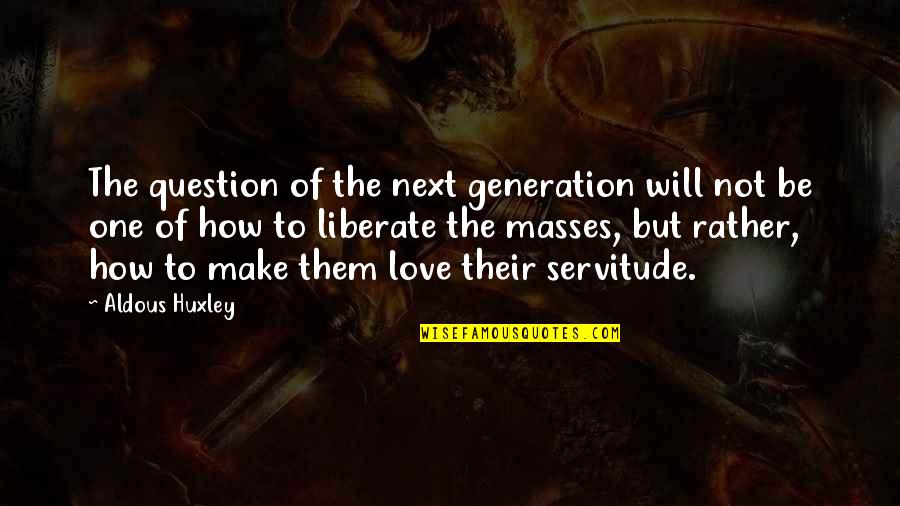 Sorbona Francia Quotes By Aldous Huxley: The question of the next generation will not