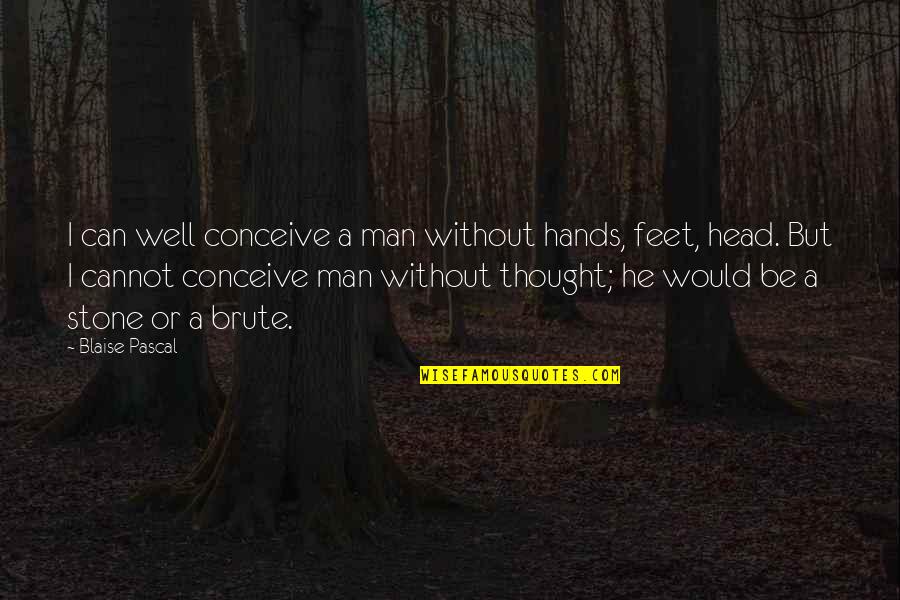 Sorbona Francia Quotes By Blaise Pascal: I can well conceive a man without hands,