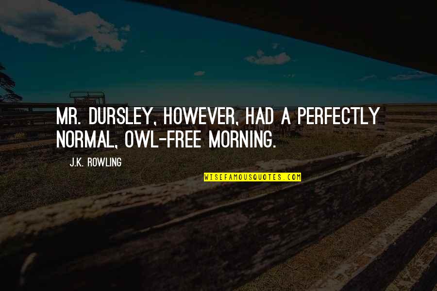 Sorbona Francia Quotes By J.K. Rowling: Mr. Dursley, however, had a perfectly normal, owl-free