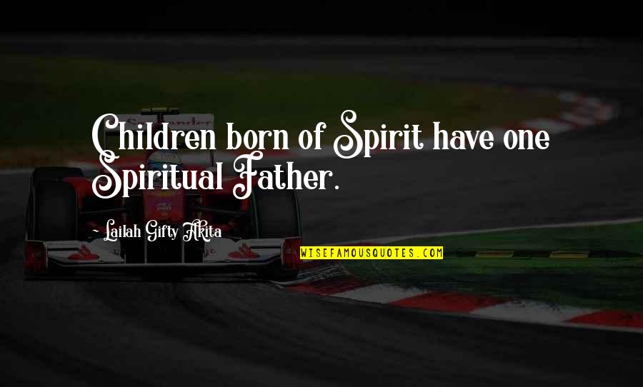 Sorbona Francia Quotes By Lailah Gifty Akita: Children born of Spirit have one Spiritual Father.