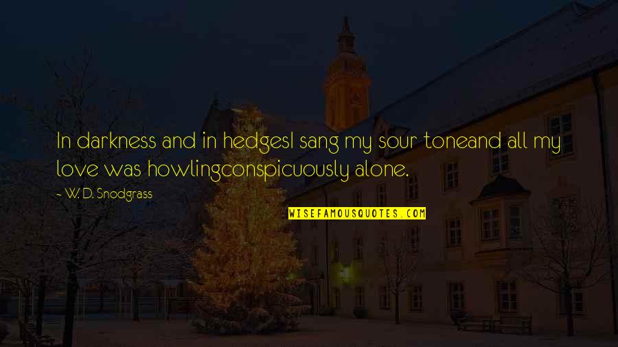 Sorbona Francia Quotes By W. D. Snodgrass: In darkness and in hedgesI sang my sour
