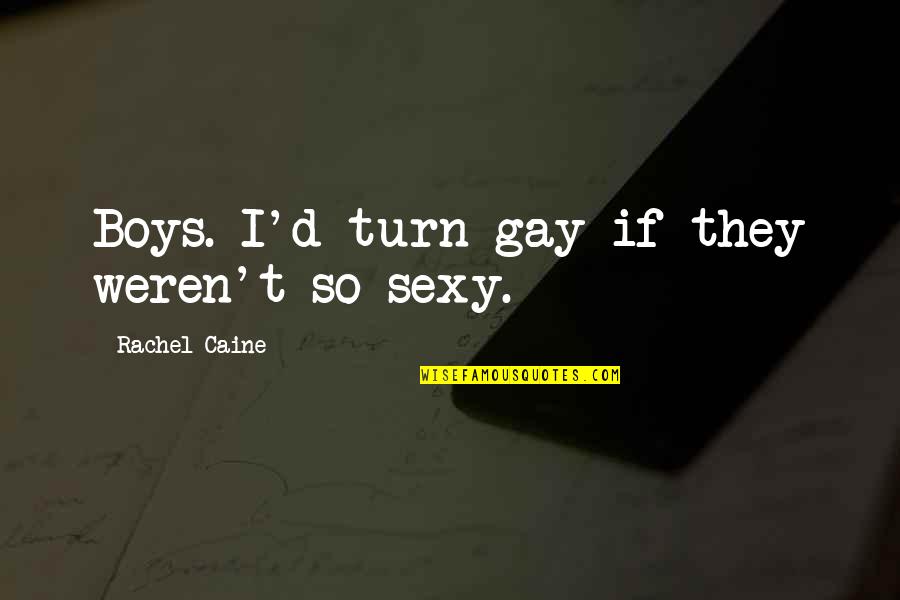 Sorbonasha Quotes By Rachel Caine: Boys. I'd turn gay if they weren't so