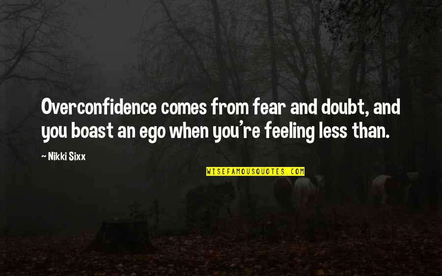 Sorcerers 5e Quotes By Nikki Sixx: Overconfidence comes from fear and doubt, and you