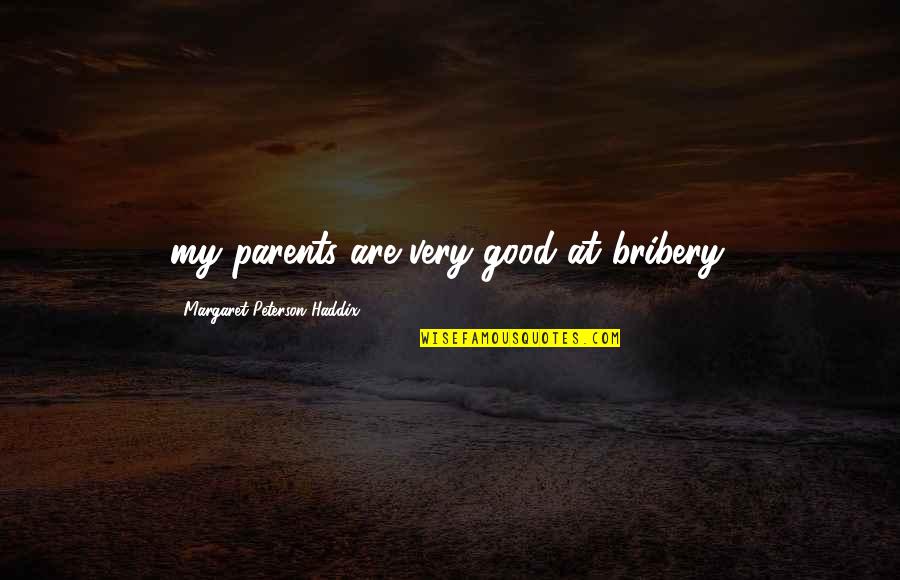 Sorcerous Spyglass Quotes By Margaret Peterson Haddix: my parents are very good at bribery.