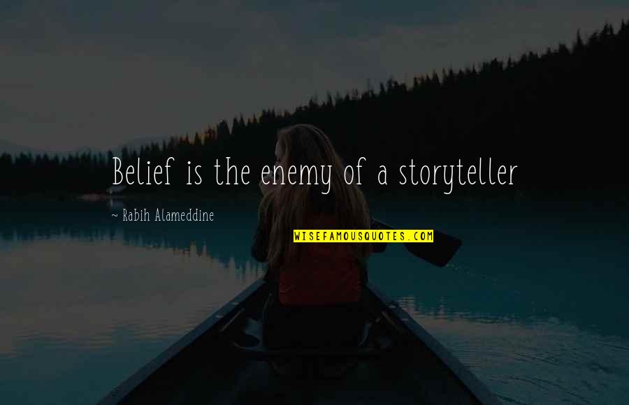 Sorena Usenet Quotes By Rabih Alameddine: Belief is the enemy of a storyteller