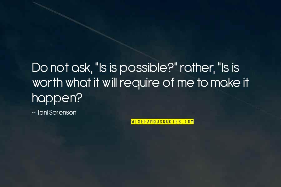 Sorenson Quotes By Toni Sorenson: Do not ask, "Is is possible?" rather, "Is