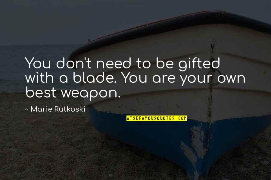 Soresu Form Quotes By Marie Rutkoski: You don't need to be gifted with a