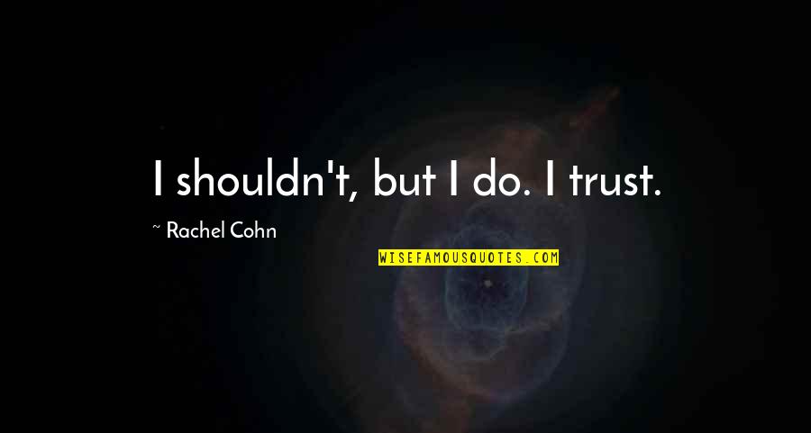 Sorge Cpa Quotes By Rachel Cohn: I shouldn't, but I do. I trust.