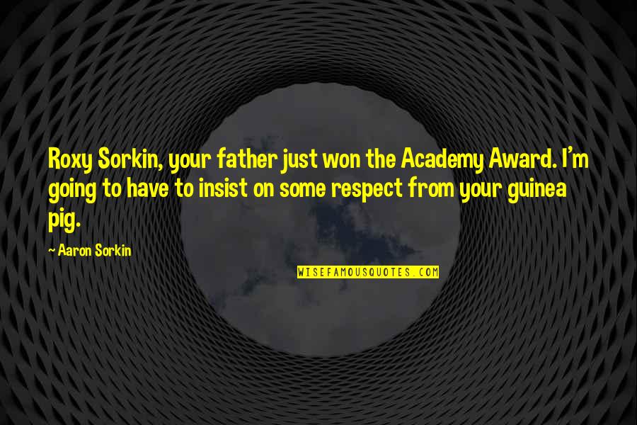 Sorkin's Quotes By Aaron Sorkin: Roxy Sorkin, your father just won the Academy