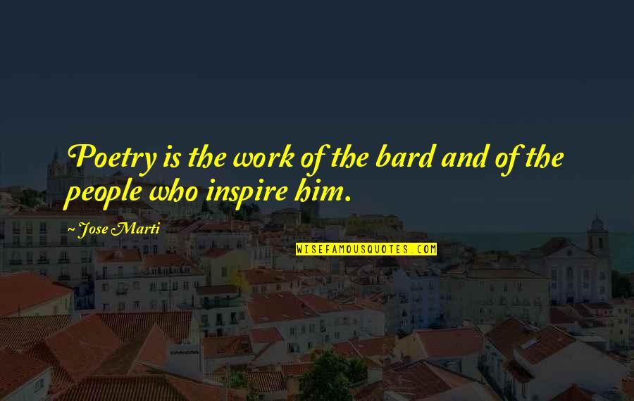 Sormustinkukka Quotes By Jose Marti: Poetry is the work of the bard and