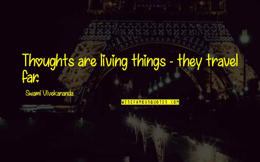 Sormustinkukka Quotes By Swami Vivekananda: Thoughts are living things - they travel far.