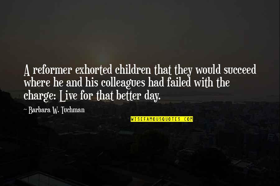 Soroosh Abdi Quotes By Barbara W. Tuchman: A reformer exhorted children that they would succeed