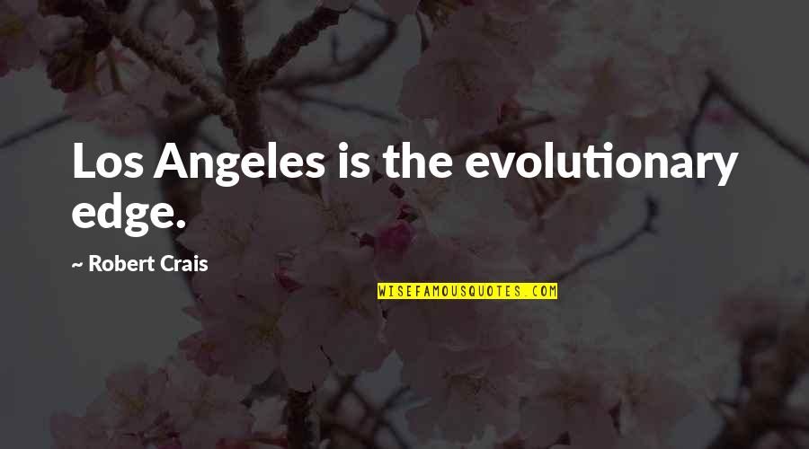 Soroosh Abdi Quotes By Robert Crais: Los Angeles is the evolutionary edge.